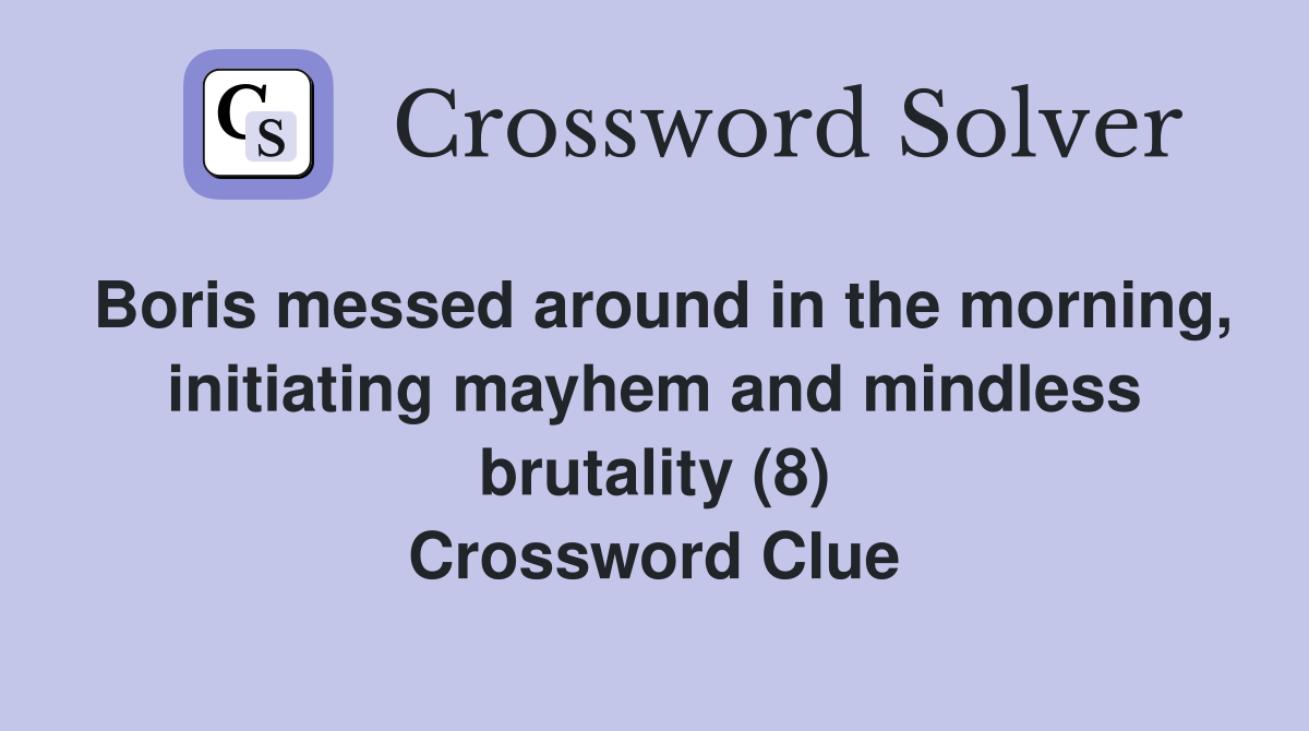 Boris messed around in the morning, initiating mayhem and mindless